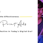 Uncovering the Effectiveness: Are Print Ads Still Effective In Today’s Digital Era?